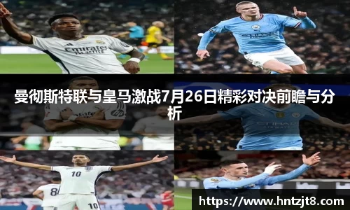 曼彻斯特联与皇马激战7月26日精彩对决前瞻与分析
