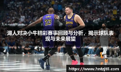 湖人对决小牛精彩赛事回顾与分析，揭示球队表现与未来展望