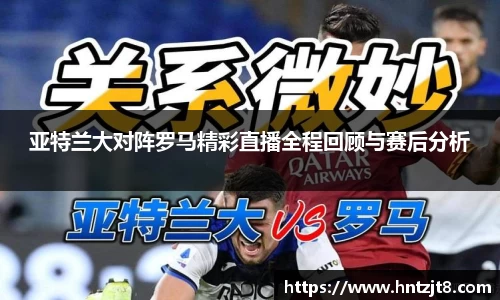 亚特兰大对阵罗马精彩直播全程回顾与赛后分析